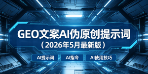 GEO文案AI伪原创提示词（2026年5月最新版）